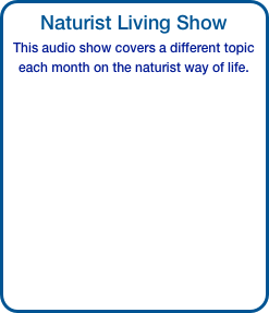 Naturist Living Show
This audio show covers a different topic each month on the naturist way of life.

