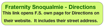 Fraternity Snoqualmie - Directions
This link opens F.S. own page for Directions on their website.  It includes their street address. 