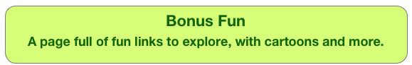 Bonus Fun
A page full of fun links to explore, with cartoons and more.