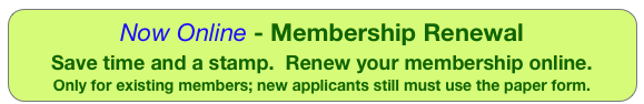 Now Online - Membership Renewal
Save time and a stamp.  Renew your membership online.   Only for existing members; new applicants still must use the paper form.